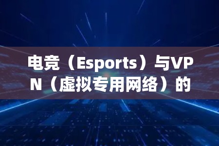 电竞(Esports)与VPN(虚拟专用网络)的结合主要是为了解决一些地区限制、网络安全问题以及提升游戏体验。以下是关于电竞VPN性能分析的一些关键点 电竞(Esports)与VPN(虚拟专用网络)的结合主要是为了解决一些地区限制、网络安全问题以及提升游戏体验。以下是关于电竞VPN性能分析的一些关键点